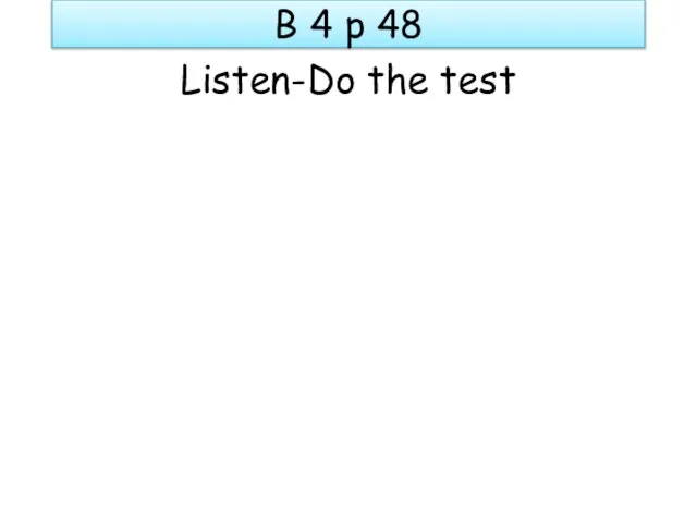 B 4 p 48 Listen-Do the test