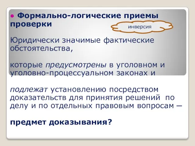 ● Формально-логические приемы проверки Юридически значимые фактические обстоятельства, которые предусмотрены в