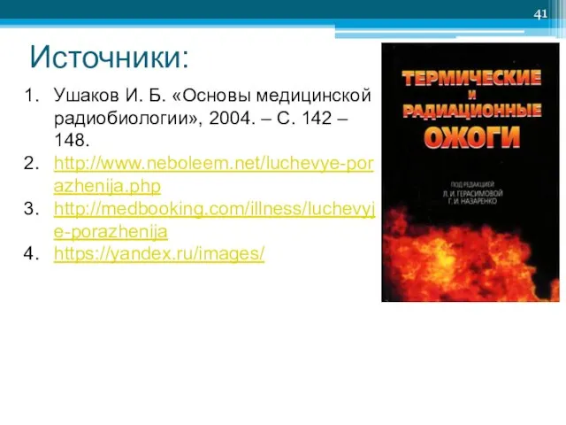 Источники: Ушаков И. Б. «Основы медицинской радиобиологии», 2004. – С. 142 – 148. http://www.neboleem.net/luchevye-porazhenija.php http://medbooking.com/illness/luchevyje-porazhenija https://yandex.ru/images/