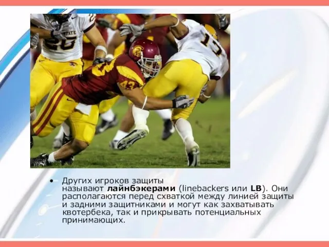 Других игроков защиты называют лайнбэкерами (linebackers или LB). Они располагаются перед