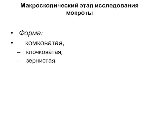 Макроскопический этап исследования мокроты Форма: комковатая, клочковатая, зернистая.