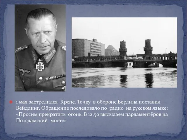 1 мая застрелился Крепс. Точку в обороне Берлина поставил Вейдлинг. Обращение