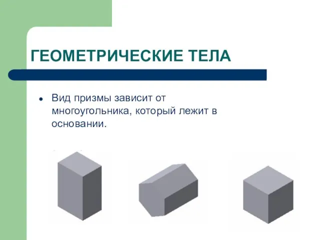 ГЕОМЕТРИЧЕСКИЕ ТЕЛА Вид призмы зависит от многоугольника, который лежит в основании.