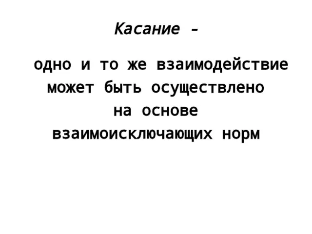 Касание - одно и то же взаимодействие может быть осуществлено на основе взаимоисключающих норм