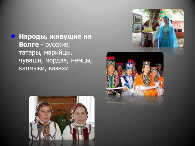 Народы, живущие на Волге - русские, татары, марийцы, чуваши, мордва, немцы, калмыки, казахи