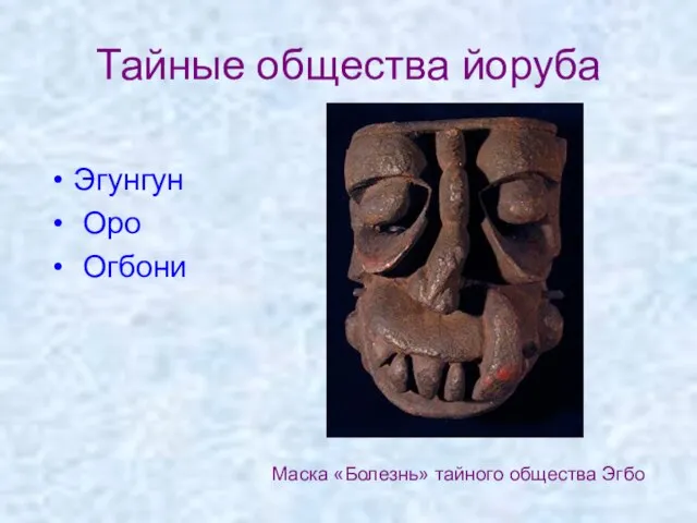 Тайные общества йоруба Эгyнгyн Оро Огбони Маска «Болезнь» тайного общества Эгбо