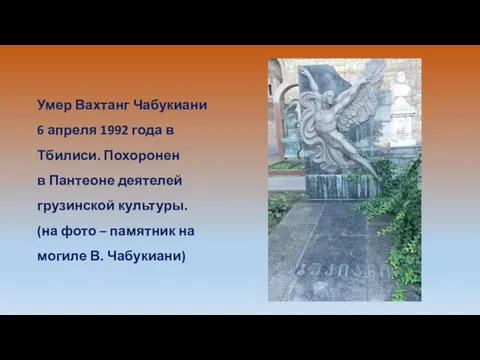 Умер Вахтанг Чабукиани 6 апреля 1992 года в Тбилиси. Похоронен в