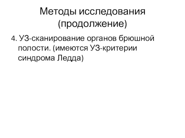 Методы исследования (продолжение) 4. УЗ-сканирование органов брюшной полости. (имеются УЗ-критерии синдрома Ледда)