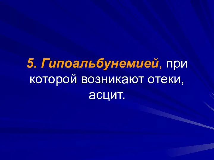 5. Гипоальбунемией, при которой возникают отеки, асцит.