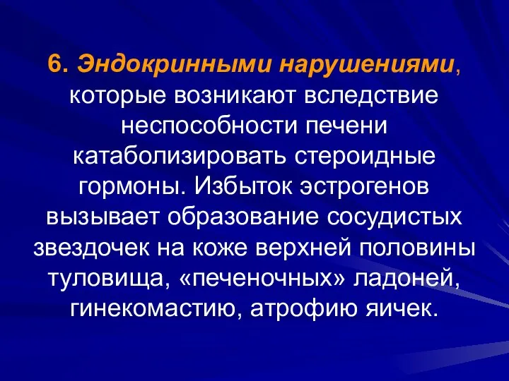 6. Эндокринными нарушениями, которые возникают вследствие неспособности печени катаболизировать стероидные гормоны.