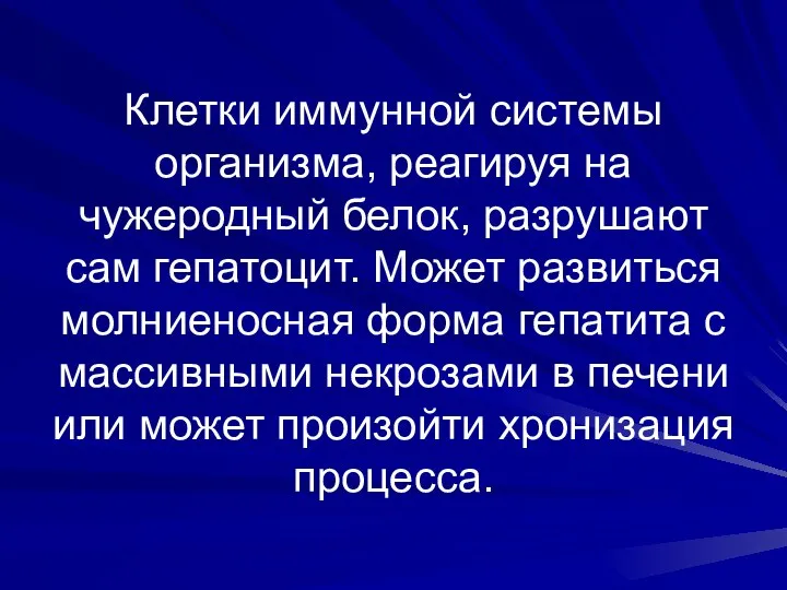 Клетки иммунной системы организма, реагируя на чужеродный белок, разрушают сам гепатоцит.