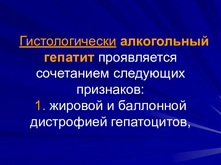 Гистологически алкогольный гепатит проявляется сочетанием следующих признаков: 1. жировой и баллонной дистрофией гепатоцитов,