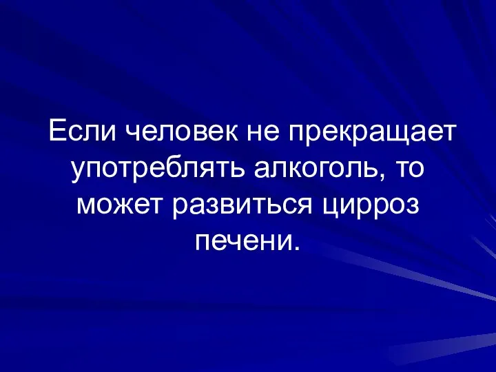 Если человек не прекращает употреблять алкоголь, то может развиться цирроз печени.