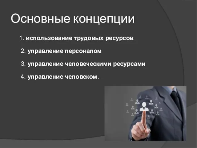 Основные концепции 1. использование трудовых ресурсов 2. управление персоналом 3. управление человеческими ресурсами 4. управление человеком.