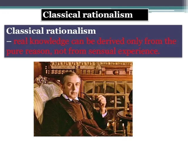Classical rationalism Classical rationalism – real knowledge can be derived only