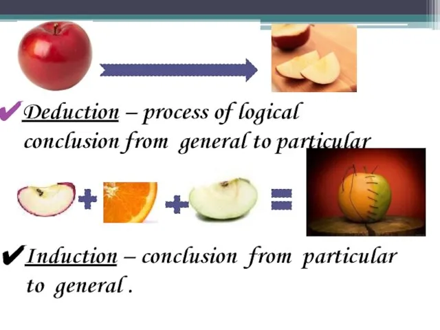 Deduction – process of logical conclusion from general to particular Induction