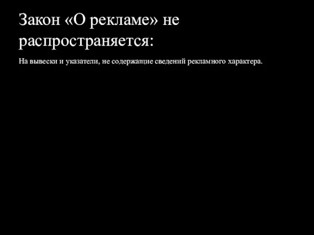 Закон «О рекламе» не распространяется: На вывески и указатели, не содержащие сведений рекламного характера.