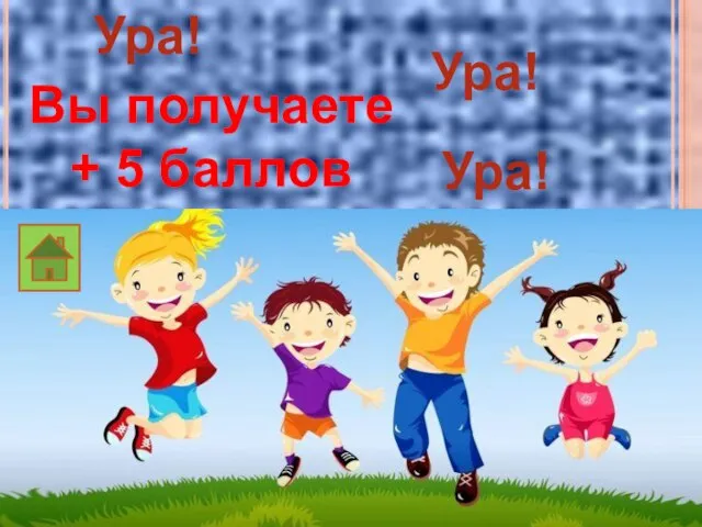 Ура! Ура! Вы получаете + 5 баллов Ура!