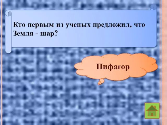 Кто первым из ученых предложил, что Земля - шар? Пифагор