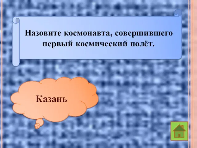 Назовите космонавта, совершившего первый космический полёт. Казань