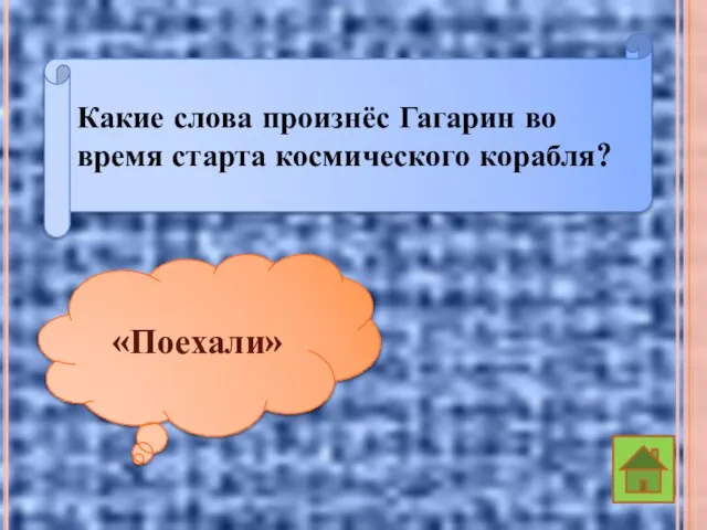 Какие слова произнёс Гагарин во время старта космического корабля? «Поехали»