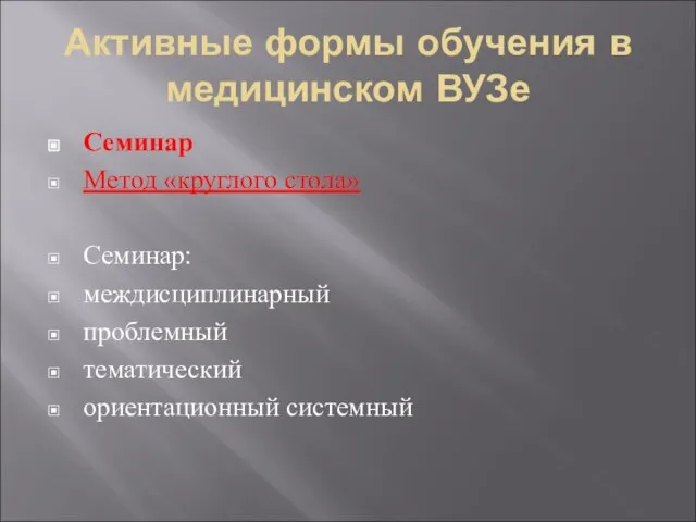 Активные формы обучения в медицинском ВУЗе Семинар Метод «круглого стола» Семинар: междисциплинарный проблемный тематический ориентационный системный