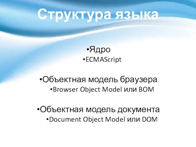 Структура языка Ядро ECMAScript Объектная модель браузера Browser Object Model или