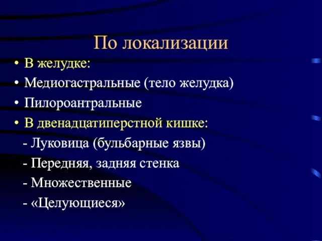 По локализации В желудке: Медиогастральные (тело желудка) Пилороантральные В двенадцатиперстной кишке: