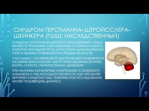 СИНДРОМ ГЕРСТМАННА–ШТРОЙССЛЕРА–ШЕЙНКЕРА (ГШШ; НАСЛЕДСТВЕННЫЙ) СИНДРОМ ГЕРСТМАННА–ШТРОЙССЛЕРА–ШЕЙНКЕРА (ГШШ) ЯВЛЯЕТСЯ ПРИОННЫМ ЗАБОЛЕВАНИЕМ ГОЛОВНОГО