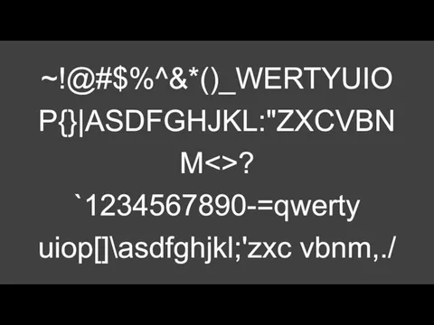 ~!@#$%^&*()_WERTYUIOP{}|ASDFGHJKL:"ZXCVBNM ? `1234567890-=qwerty uiop[]\asdfghjkl;'zxc vbnm,./