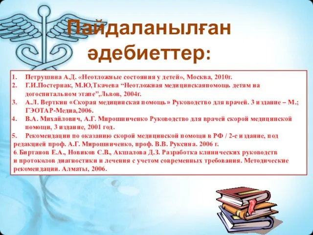 Петрушина А.Д. «Неотложные состояния у детей», Москва, 2010г. Г.И.Постернак, М.Ю,Ткачева “Неотложная