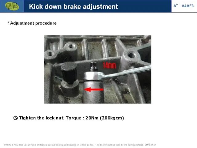 Kick down brake adjustment AT - A4AF3 * Adjustment procedure ⑤