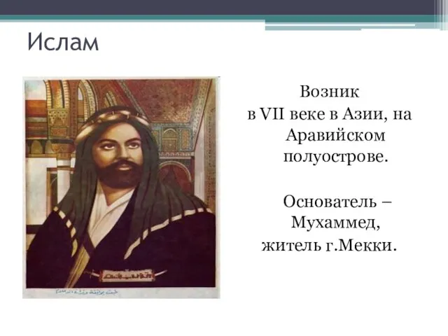 Ислам Возник в VII веке в Азии, на Аравийском полуострове. Основатель – Мухаммед, житель г.Мекки.