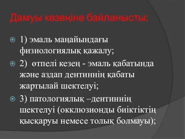 Дамуы кезеңіне байланысты: 1) эмаль маңайындағы физиологиялық қажалу; 2) өтпелі кезең