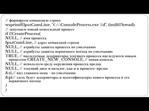 // формируем командную строку wsprintf(IpszComLine, "С:\\ConsoleProcess.exe %d", (int)hThread); // запускаем новый