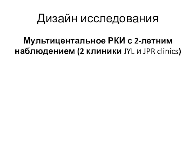 Дизайн исследования Мультицентальное РКИ с 2-летним наблюдением (2 клиники JYL и JPR clinics)