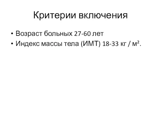 Критерии включения Возраст больных 27-60 лет Индекс массы тела (ИМТ) 18-33 кг / м².