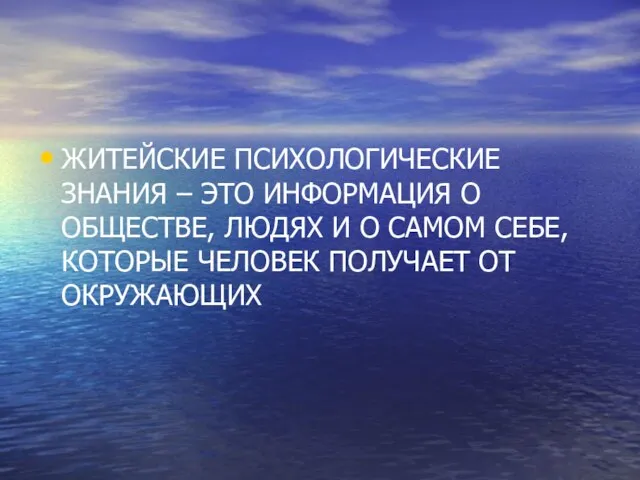 ЖИТЕЙСКИЕ ПСИХОЛОГИЧЕСКИЕ ЗНАНИЯ – ЭТО ИНФОРМАЦИЯ О ОБЩЕСТВЕ, ЛЮДЯХ И О