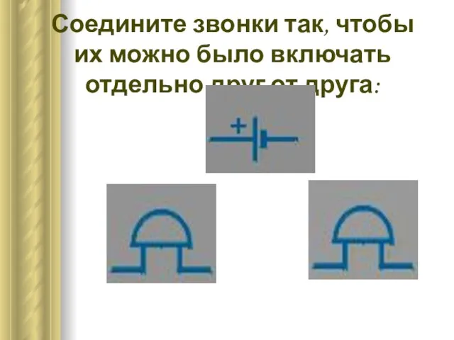 Соедините звонки так, чтобы их можно было включать отдельно друг от друга: