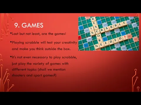 9. GAMES Last but not least, are the games! Playing scrabble