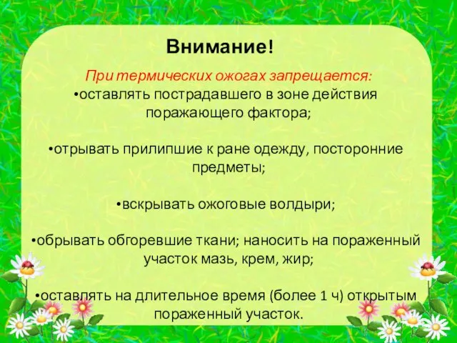 Внимание! При термических ожогах запрещается: оставлять пострадавшего в зоне действия поражающего