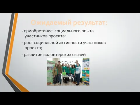 Ожидаемый результат: - приобретение социального опыта участников проекта; - рост социальной