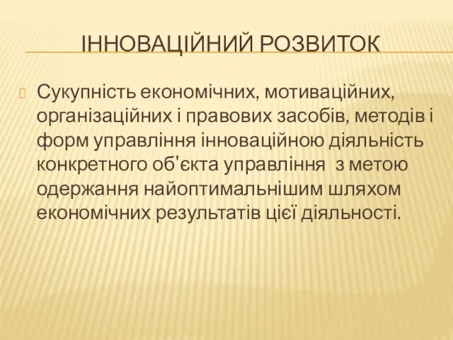 ІННОВАЦІЙНИЙ РОЗВИТОК Сукупність економічних, мотиваційних, організаційних і правових засобів, методів і