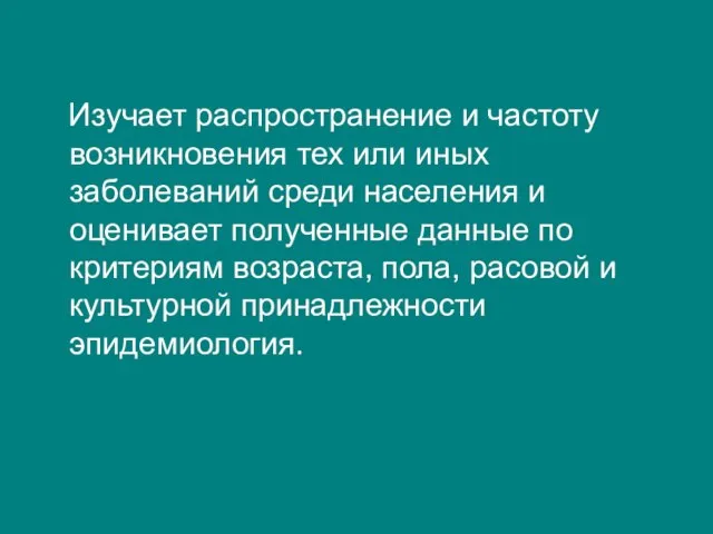 Изучает распространение и частоту возникновения тех или иных заболеваний среди населения