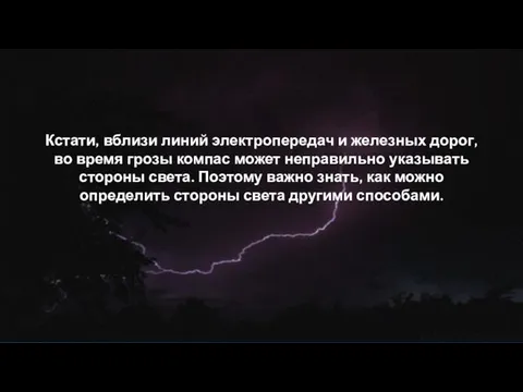 Кстати, вблизи линий электропередач и железных дорог, во время грозы компас