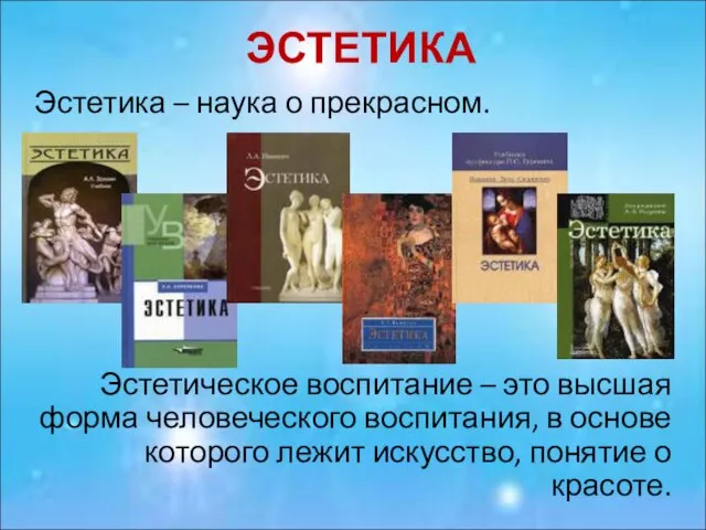 ЭСТЕТИКА Эстетика – наука о прекрасном. Эстетическое воспитание – это высшая