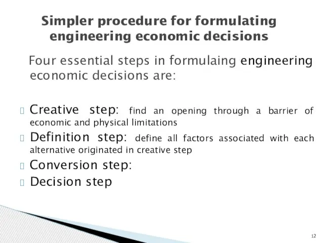 Four essential steps in formulaing engineering economic decisions are: Creative step: