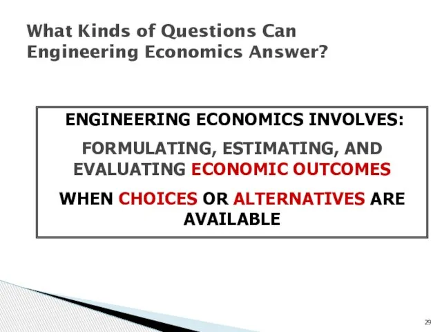 What Kinds of Questions Can Engineering Economics Answer? ENGINEERING ECONOMICS INVOLVES: