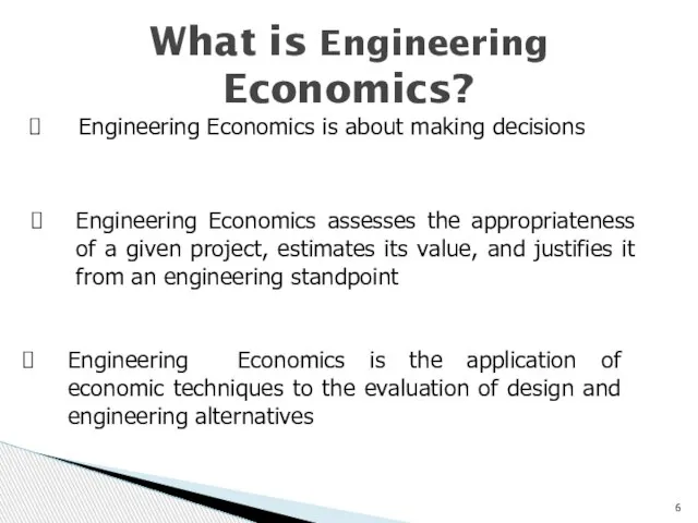 What is Engineering Economics? Engineering Economics is about making decisions Engineering