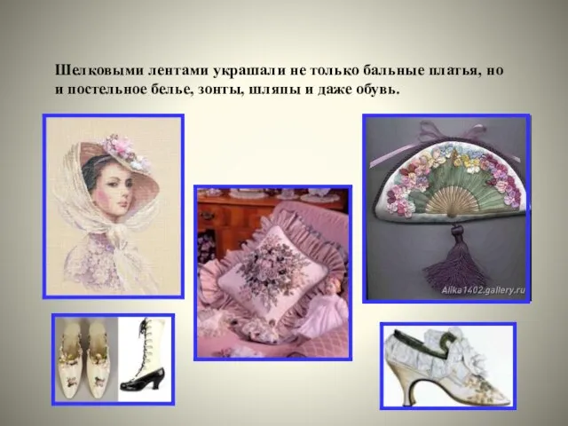 Шелковыми лентами украшали не только бальные платья, но и постельное белье, зонты, шляпы и даже обувь.